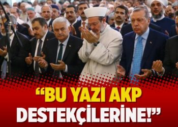 “Bu yazı AKP destekçilerine!”