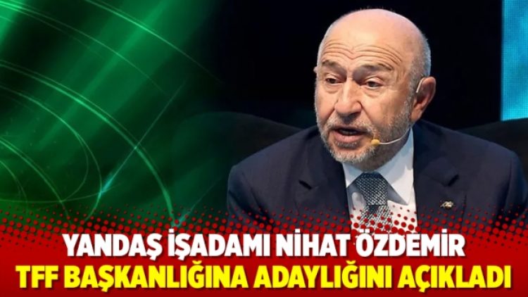Nihat Özdemir TFF başkanlığına adaylığını açıkladı