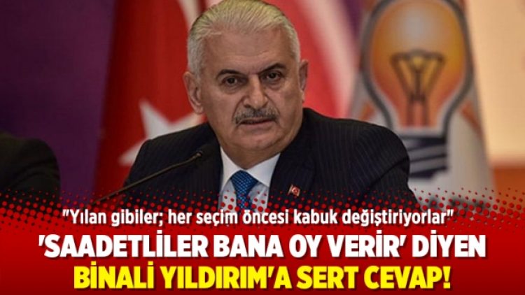 ‘Saadetliler bana oy verir’ diyen Binali Yıldırım’a sert cevap!