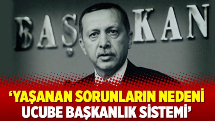 Yaşanan sorunların nedeni ucube başkanlık sistemi