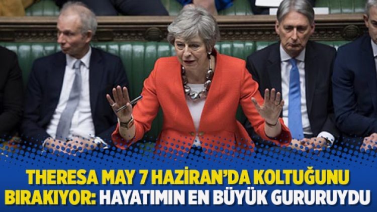 Theresa May 7 Haziran’da koltuğunu bırakıyor: Hayatımın en büyük gururuydu