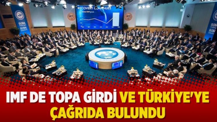 IMF de topa girdi ve Türkiye’ye çağrıda bulundu