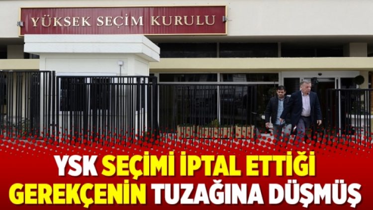YSK seçimi iptal ettiği gerekçenin tuzağına düşmüş