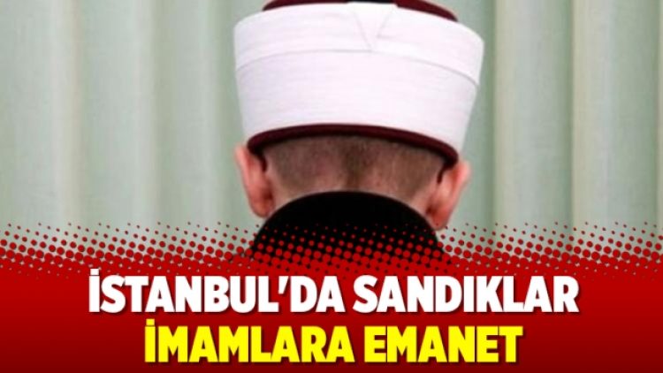 İstanbul’da sandıklar imamlara emanet