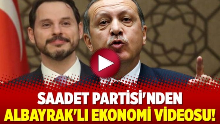 Saadet Partisi’nden Albayrak’lı ekonomi videosu!