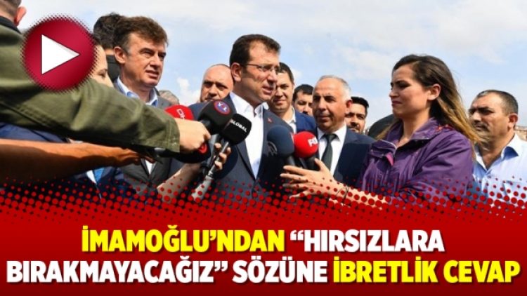 İmamoğlu’ndan “Hırsızlara bırakmayacağız” sözüne ibretlik cevap