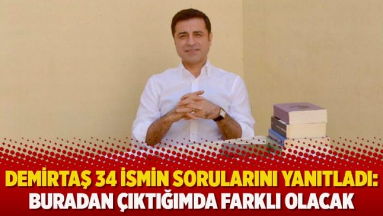 Demirtaş 34 ismin sorularını yanıtladı: Buradan çıktığımda farklı olacak