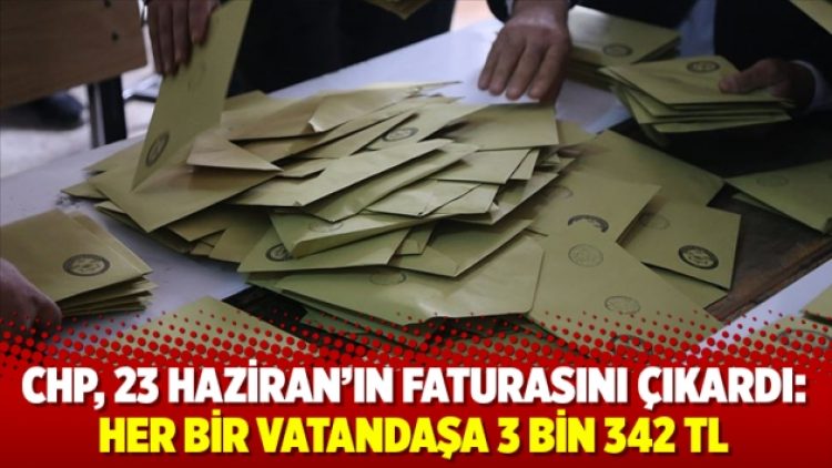 CHP, 23 Haziran’ın faturasını çıkardı: Her bir vatandaşa 3 bin 342 TL