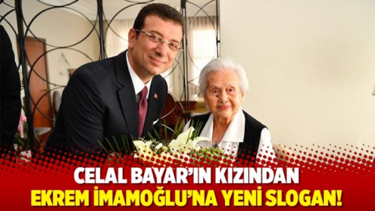 Celal Bayar’ın kızından İmamoğlu’na yeni slogan!