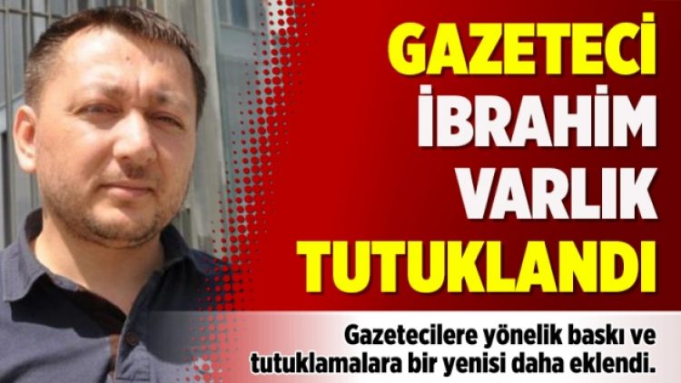 Gazeteci İbrahim Varlık tutuklandı