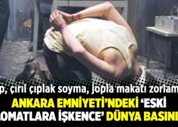 Ankara Emniyeti’ndeki “eski diplomatlara işkence” dünya basınında