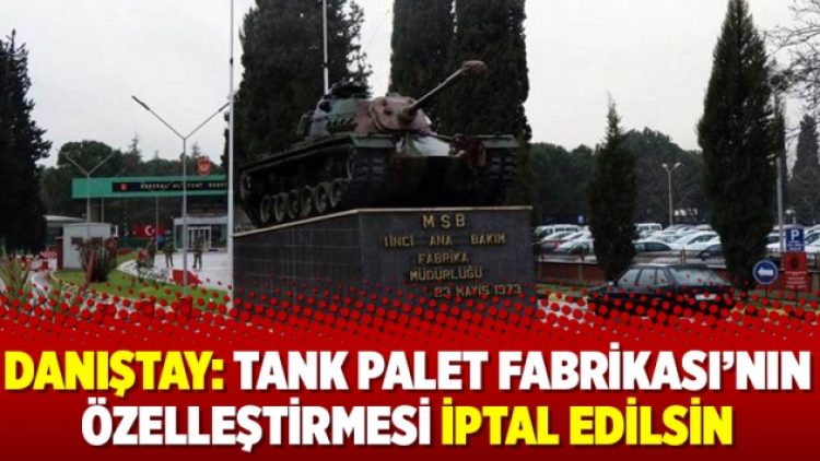 Danıştay: Tank Palet Fabrikası’nın özelleştirmesi iptal edilsin