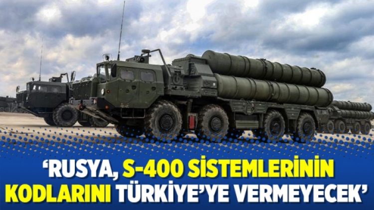 ‘Rusya, S-400 sistemlerinin kodlarını Türkiye’ye vermeyecek’