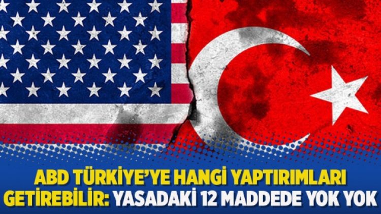 ABD Türkiye’ye hangi yaptırımları getirebilir: Yasadaki 12 maddede yok yok