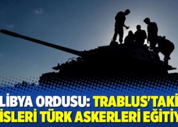 Libya Ordusu: Trablus’taki milisleri Türk askerleri eğitiyor
