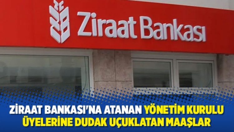 Ziraat Bankası’na atanan yönetim kurulu üyelerine dudak uçuklatan maaşlar