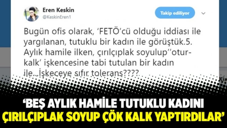 Eren Keskin: Beş aylık hamile tutuklu kadını çırılçıplak soyup çök kalk yaptırdılar