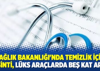 Sağlık Bakanlığı’nda temizlik için kesinti, lüks araçlarda beş kat artış