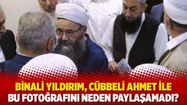 Binali Yıldırım, Cübbeli Ahmet ile bu fotoğrafını neden paylaşamadı?