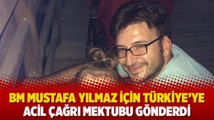 BM Mustafa Yılmaz için Türkiye’ye acil çağrı mektubu gönderdi