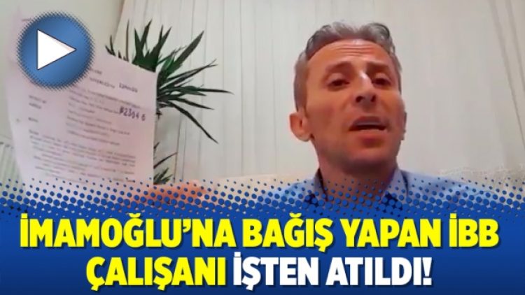İmamoğlu’na bağış yapan İBB çalışanı işten atıldı!