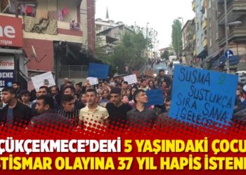 Küçükçekmece’deki istismar olayına 37 yıl hapis istendi
