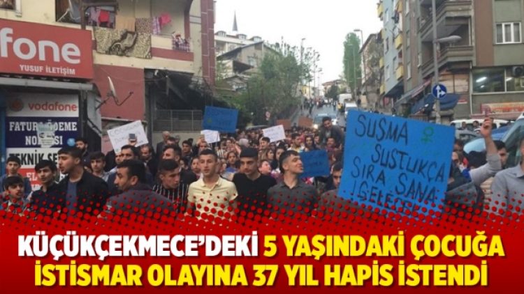 Küçükçekmece’deki istismar olayına 37 yıl hapis istendi