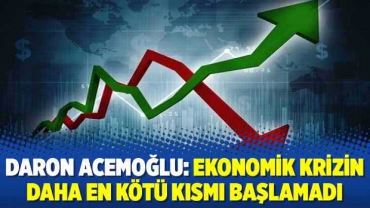 Daron Acemoğlu: Ekonomik krizin daha en kötü kısmı başlamadı