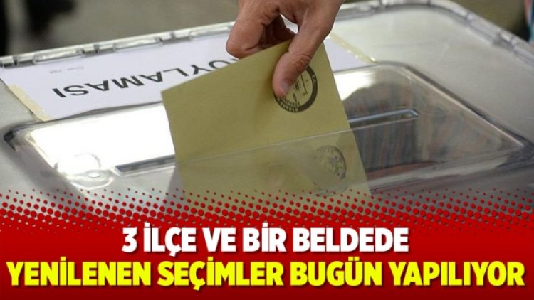 3 ilçe ve bir beldede yenilenen seçimler bugün yapılıyor
