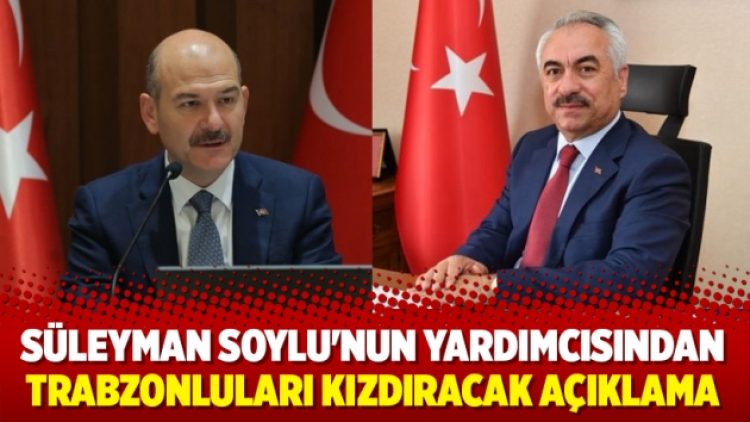 Süleyman Soylu’nun yardımcısından Trabzonluları kızdıracak açıklama