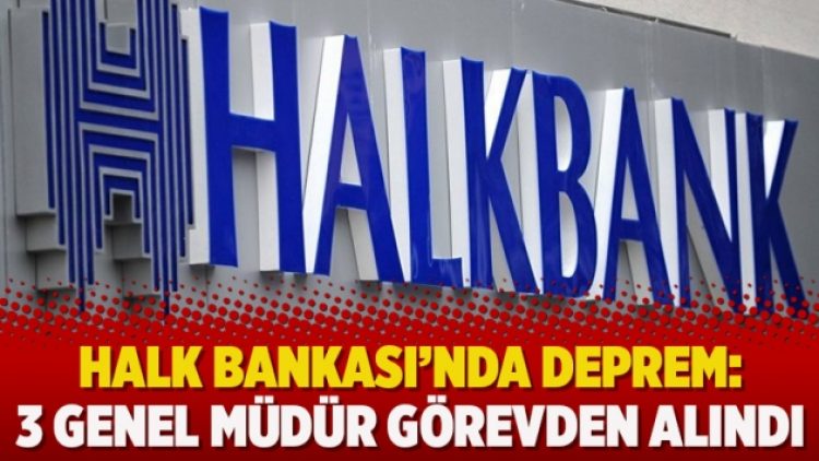Halk Bankası’nda deprem: 3 genel müdür görevden alındı