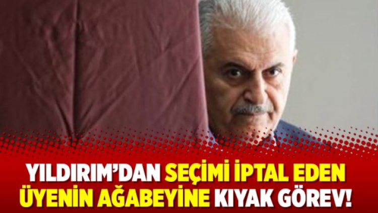 Yıldırım’dan seçimi iptal eden üyenin ağabeyine kıyak görev!