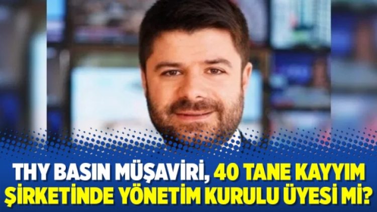 THY Basın Müşaviri, 40 tane kayyım şirketinde yönetim kurulu üyesi mi?