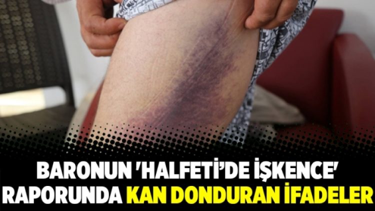 Baronun ‘Halfeti’de işkence’ raporunda kan donduran ifadeler