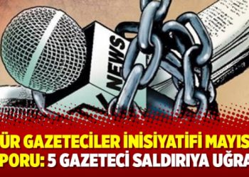 Özgür Gazeteciler İnisiyatifi Mayıs ayı raporu: 5 gazeteci saldırıya uğradı