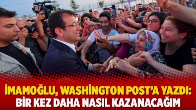 İmamoğlu, Washington Post’a yazdı: Bir kez daha nasıl kazanacağım