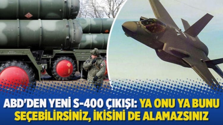 ABD’den yeni S-400 çıkışı: Ya onu ya bunu seçebilirsiniz, ikisini de alamazsınız