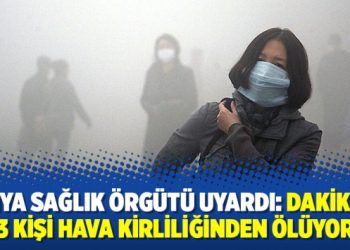 Dünya Sağlık Örgütü uyardı: Dakikada 13 kişi hava kirliliğinden ölüyor!