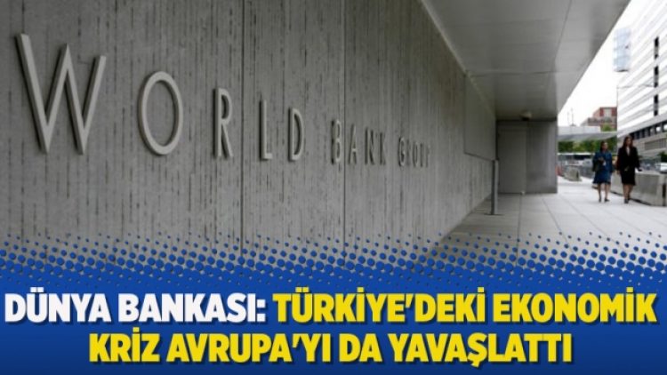 Dünya Bankası: Türkiye’deki ekonomik kriz Avrupa’yı da yavaşlattı