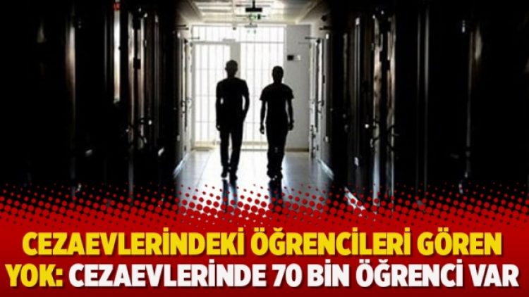 Cezaevlerindeki öğrencileri gören yok: Cezaevlerinde 70 Bin öğrenci var