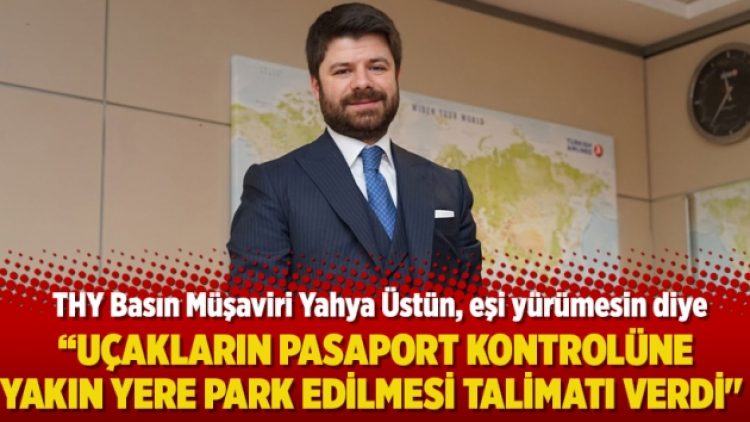 “Eşi yürümesin diye uçakların pasaport kontrolüne yakın yere park edilmesi talimatı verdi”