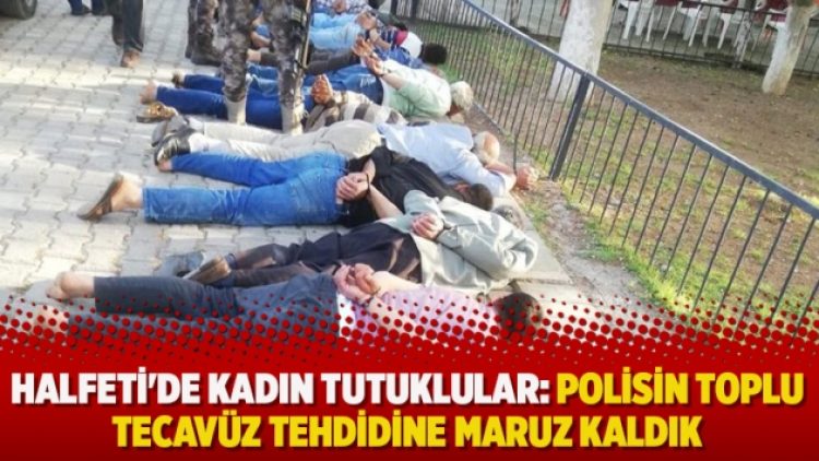 Halfeti’de skandallar bitmiyor, kadın tutuklular: Polisin toplu tecavüz tehdidine maruz kaldık