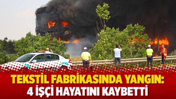 Tekstil fabrikasında yangın: 4 işçi hayatını kaybetti