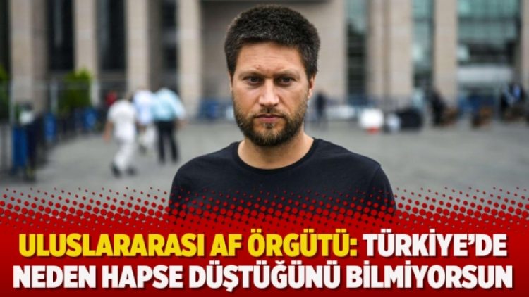 Uluslararası Af Örgütü: Türkiye’de neden hapse düştüğünü bilmiyorsun