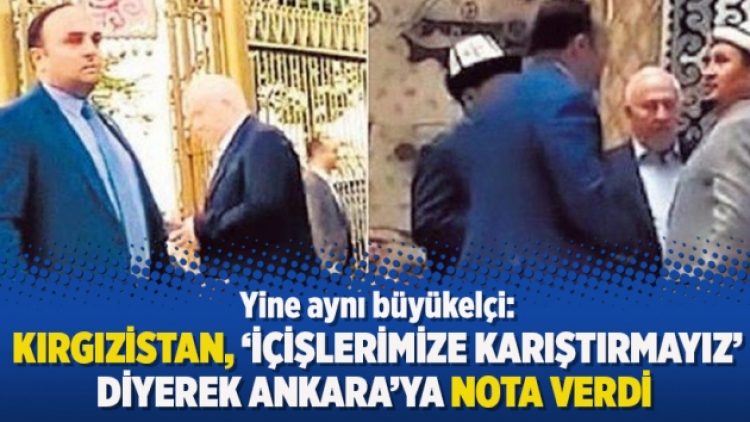 Yine aynı büyükelçi: Kırgızistan, ‘içişlerimize karıştırmayız’ diyerek Ankara’ya nota verdi