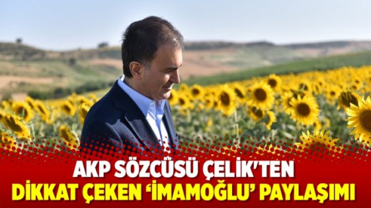 AKP Sözcüsü Çelik’ten dikkat çeken İmamoğlu paylaşımı