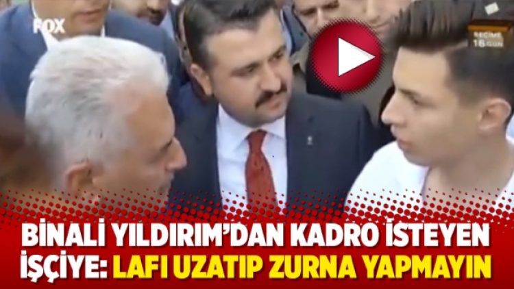 Binali Yıldırım’dan kadro isteyen işçiye: Lafı uzatıp zurna yapmayın