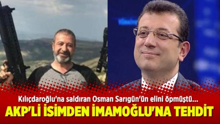 Kılıçdaroğlu’na saldıran Osman Sarıgün’ün elini öpmüştü… AKP’li isimden Ekrem İmamoğlu’na tehdit