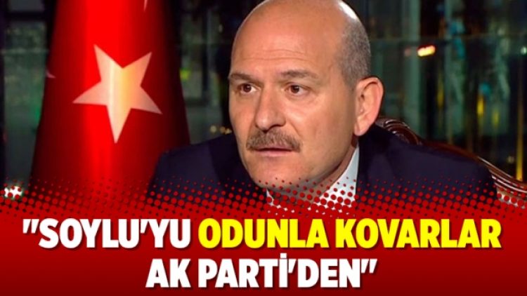 “Soylu’yu odunla kovarlar Ak Parti’den”