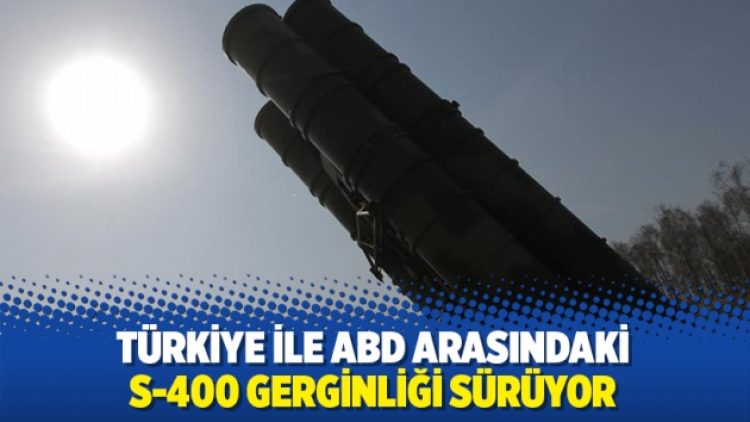 Türkiye ile ABD arasındaki S-400 gerginliği sürüyor